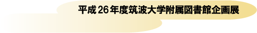 平成26年度筑波大学附属図書館企画展