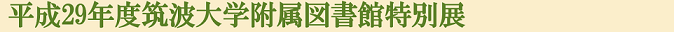 平成29年度筑波大学附属図書館特別展